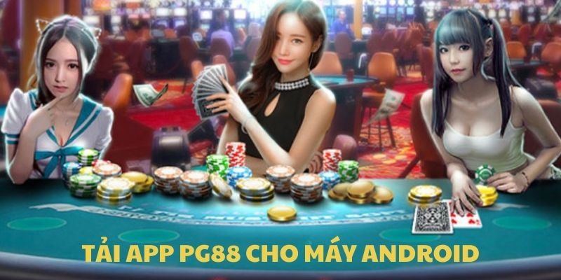 Tải app PG88 trên điện thoại Android trải nghiệm mọi lúc, mọi nơi